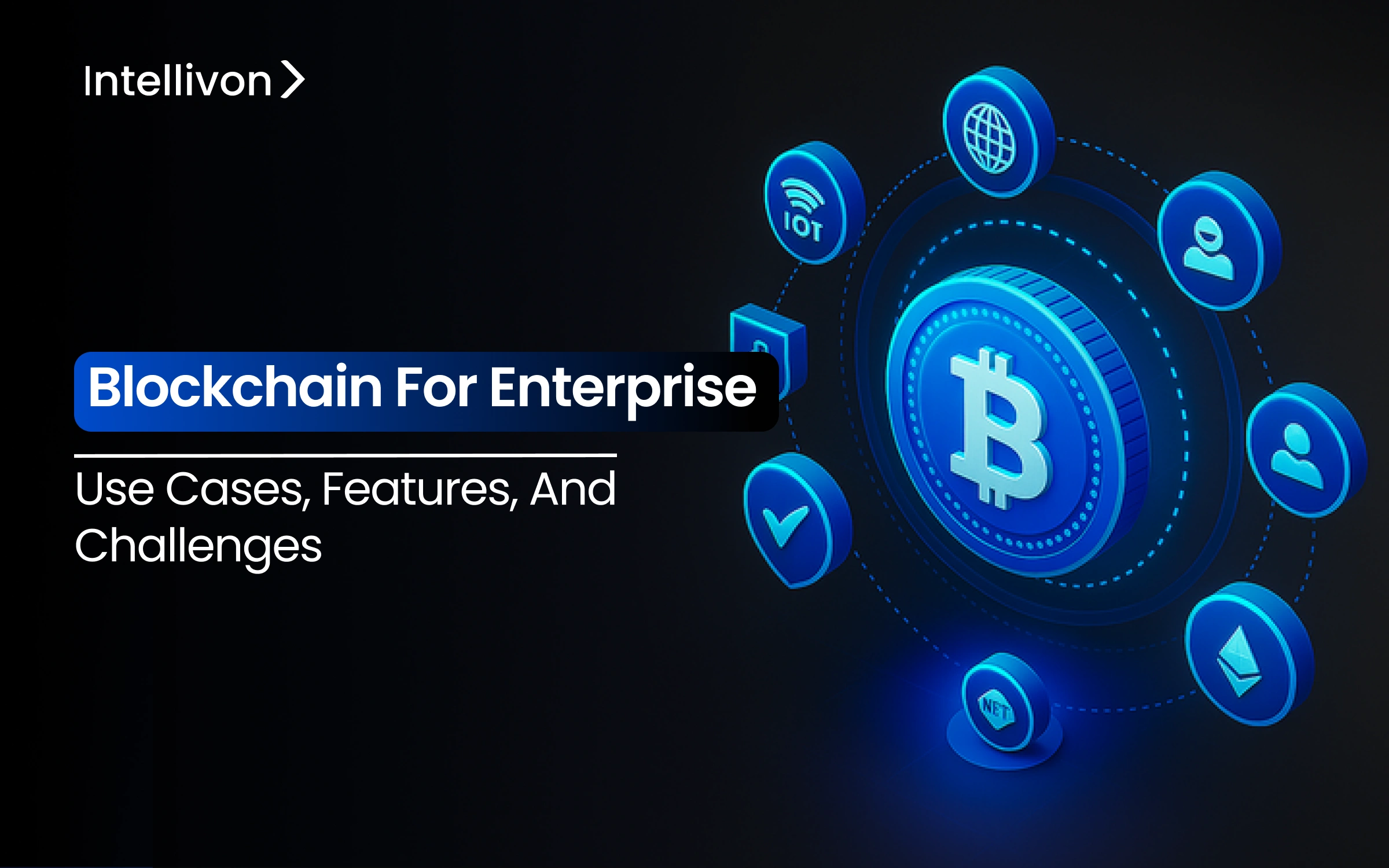 Blockchain For Enterprise: Use Cases, Features, and Challenges