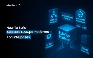How to Build Scalable LLMOps Platforms for Enterprises