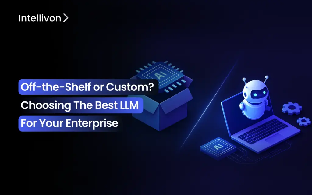 Off-the-Shelf or Custom_ Choosing the Best LLM for Your Enterprise