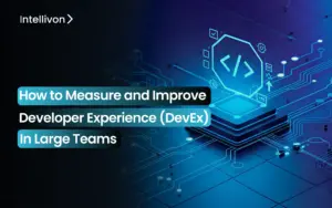 How to Measure and Improve Developer Experience (DevEx) in Large Teams