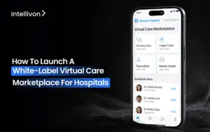 How To Launch A White-Label Virtual Care Marketplace For Hospitals